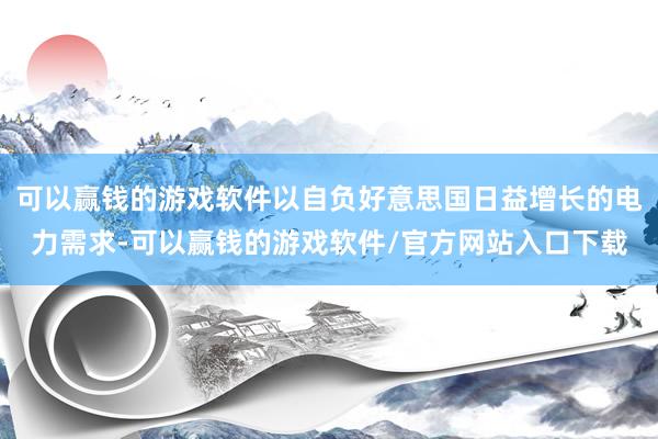 可以赢钱的游戏软件以自负好意思国日益增长的电力需求-可以赢钱的游戏软件/官方网站入口下载