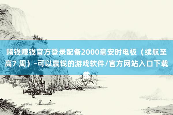 赌钱赚钱官方登录配备2000毫安时电板（续航至高7 周）-可以赢钱的游戏软件/官方网站入口下载