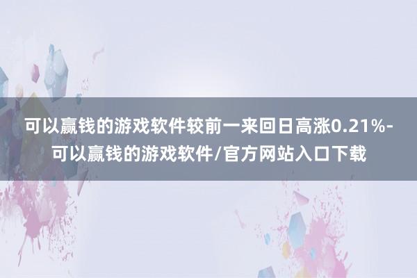 可以赢钱的游戏软件较前一来回日高涨0.21%-可以赢钱的游戏软件/官方网站入口下载