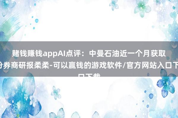 赌钱赚钱app　　AI点评：中曼石油近一个月获取2份券商研报柔柔-可以赢钱的游戏软件/官方网站入口下载