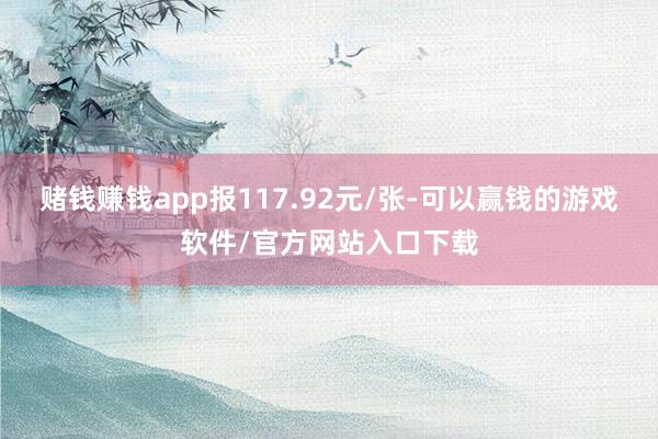 赌钱赚钱app报117.92元/张-可以赢钱的游戏软件/官方网站入口下载